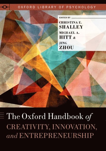Jing Zhou, Michael A. Hitt, Christina E. Shalley - Oxford Handbook of Creativity, Innovation, and Entrepreneurship, E-bok