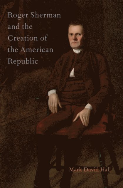 Mark David Hall - Roger Sherman and the Creation of the American Republic, E-bok