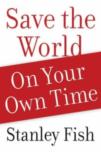 Stanley Fish - Save the World on Your Own Time, E-bok