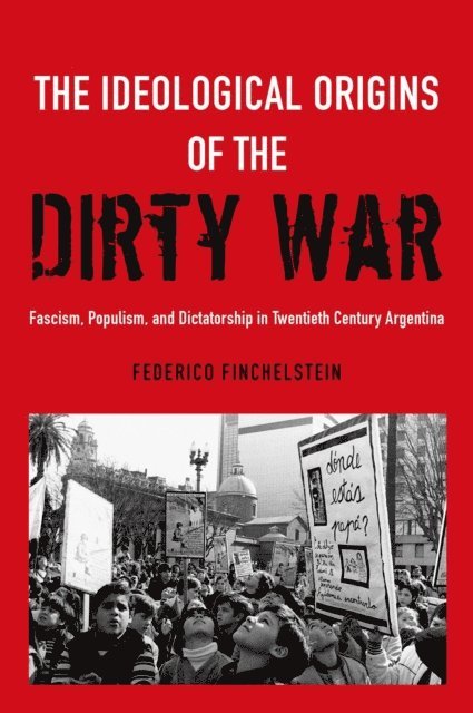 Federico Finchelstein - Ideological Origins of the Dirty War, E-bok