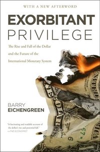 Exorbitant Privilege: The Rise and Fall of the Dollar and the Future of the International Monetary System