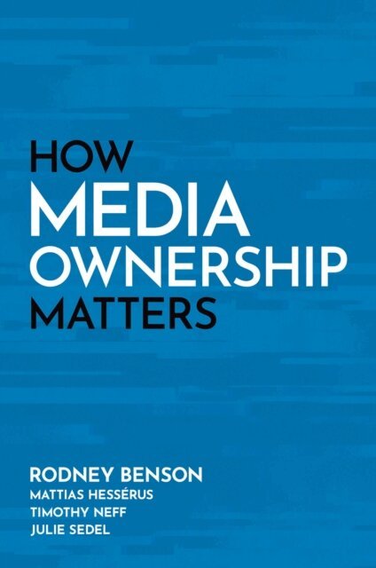 Julie Sedel, Timothy Neff, Mattias HessA(c)rus, Rodney Benson - How Media Ownership Matters, E-bok