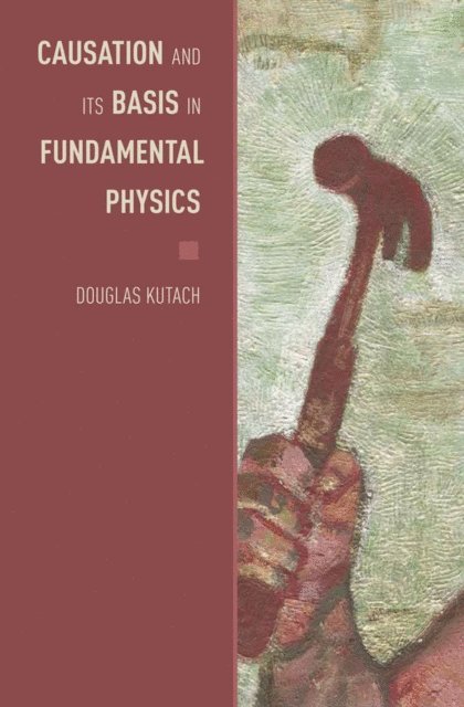 Douglas Kutach - Causation and Its Basis in Fundamental Physics, E-bok