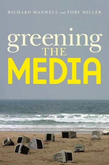 Toby Miller, Richard Maxwell - Greening the Media, E-bok