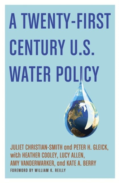 Kate A. Berry, Amy Vanderwarker, Lucy Allen, Heather Cooley, Peter H. Gleick, Juliet Christian-Smith - Twenty-First Century U.S. Water Policy, E-bok