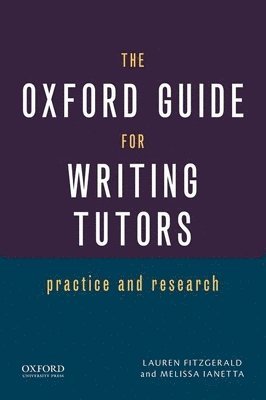 Lauren Fitzgerald, Melissa Ianetta - The Oxford Guide for Writing Tutors: Practice and Research, Häftad. Tillgänglighet: Tillfälligt slut
