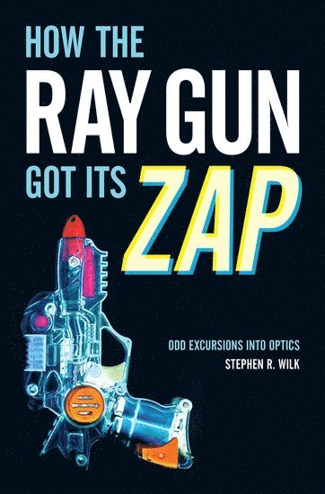 Stephen R. Wilk - How the Ray Gun Got Its Zap, Inbunden