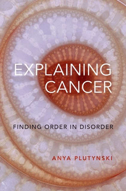 Anya Plutynski - Explaining Cancer, E-bok