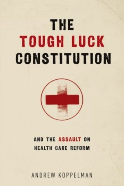 Andrew Koppelman - Tough Luck Constitution and the Assault on Health Care Reform, E-bok. Tillgänglighet: Lägg i varukorg