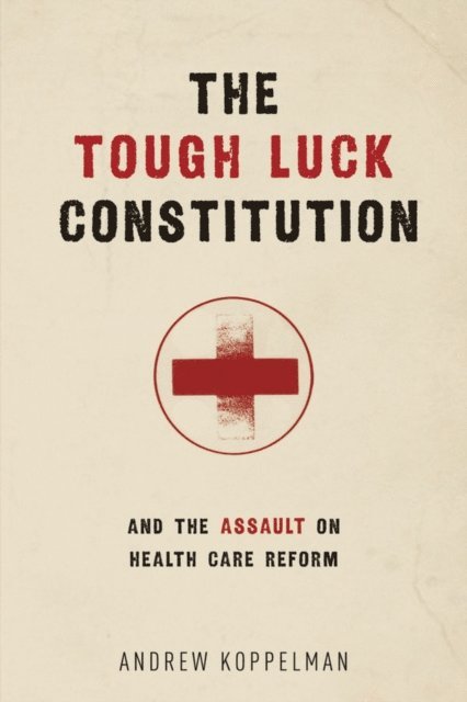 Andrew Koppelman - Tough Luck Constitution and the Assault on Health Care Reform, E-bok. Tillgänglighet: Lägg i varukorg