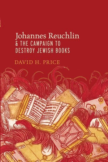 David H. Price - Johannes Reuchlin and the Campaign to Destroy Jewish Books, Häftad