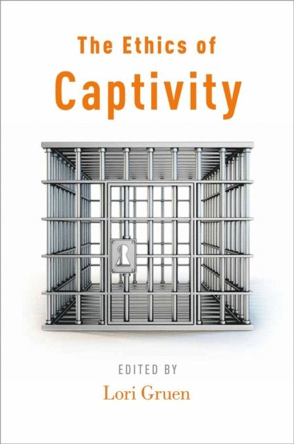 Lori Gruen - Ethics of Captivity, E-bok