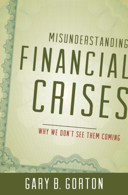 Gary B. Gorton - Misunderstanding Financial Crises, E-bok