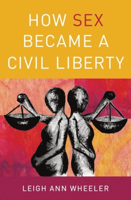 Leigh Ann Wheeler - How Sex Became a Civil Liberty, E-bok