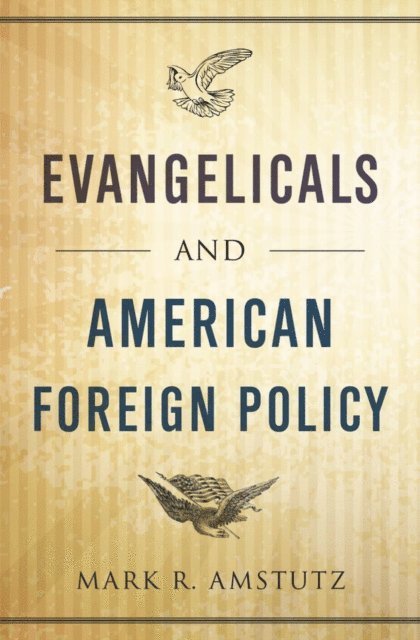 Mark R. Amstutz - Evangelicals and American Foreign Policy, E-bok