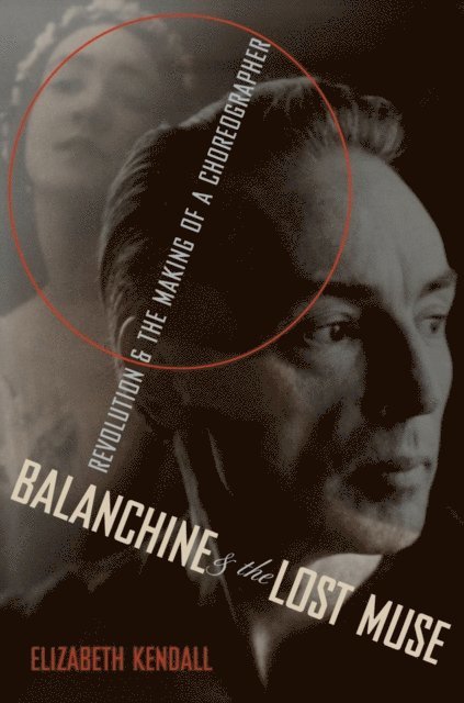 Elizabeth Kendall - Balanchine & the Lost Muse, E-bok