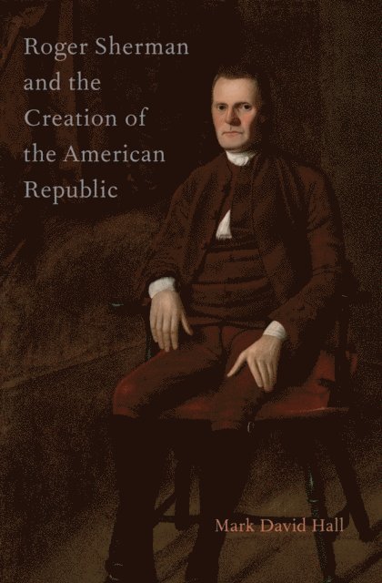 Mark David Hall - Roger Sherman and the Creation of the American Republic, E-bok