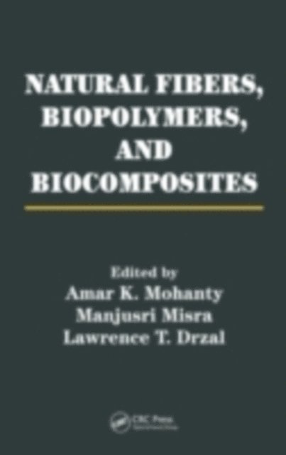 Lawrence T. Drzal, Manjusri Misra, Amar K. Mohanty - Natural Fibers, Biopolymers, and Biocomposites, E-bok