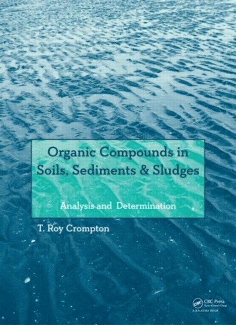 T Roy Crompton - Organic Compounds in Soils, Sediments & Sludges, E-bok
