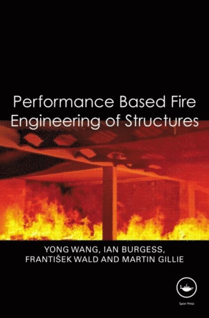 Martin Gillie, Frantisek Wald, Ian Burgess, Yong Wang - Performance-Based Fire Engineering of Structures, E-bok