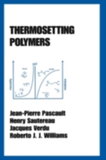 Roberto J. J. Williams, Jacques Verdu, Henry Sautereau, Jean-Pierre Pascault - Thermosetting Polymers, E-bok