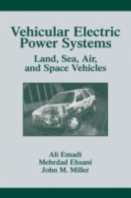 John M. Miller, Mehrdad Ehsani, Ali Emadi - Vehicular Electric Power Systems, E-bok