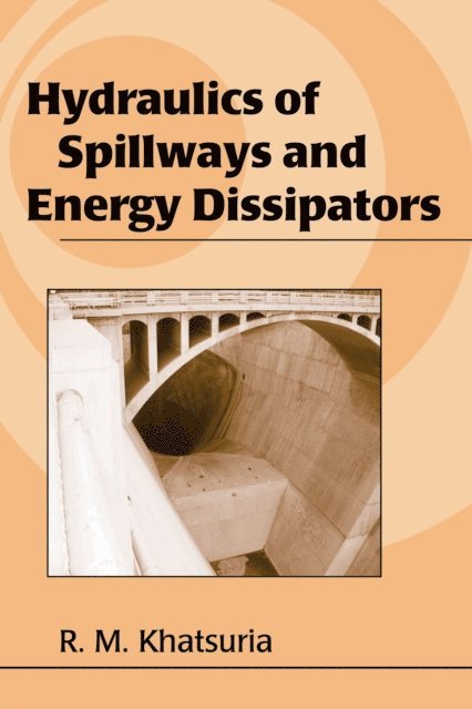 Rajnikant M. Khatsuria - Hydraulics of Spillways and Energy Dissipators, E-bok