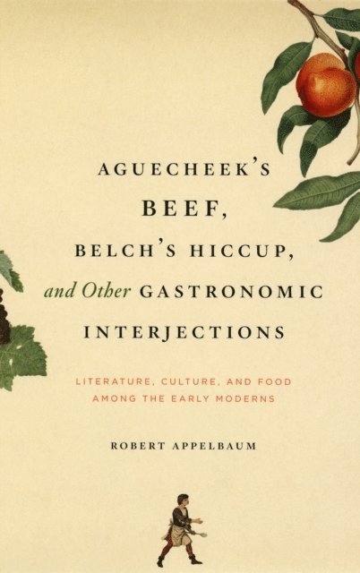 Robert Appelbaum - Aguecheek's Beef, Belch's Hiccup, and Other Gastronomic Interjections, E-bok