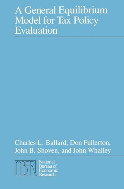 John Whalley, John B. Shoven, Don Fullerton, Charles L. Ballard - General Equilibrium Model for Tax Policy Evaluation, E-bok