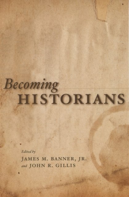 John R. Gillis, Jr. James M. Banner, Jr. - Becoming Historians, E-bok