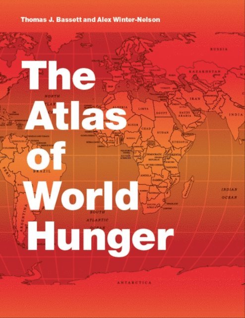 Alex Winter-Nelson, Thomas J. Bassett - Atlas of World Hunger, E-bok
