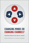 CHANGING MINDS OR CHANGING CHANNELS? - PARTISANNEWS IN AN AGE OF CHOICE