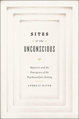 Andreas Mayer - Sites of the Unconscious, Inbunden