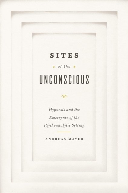 Andreas Mayer - Sites of the Unconscious, E-bok