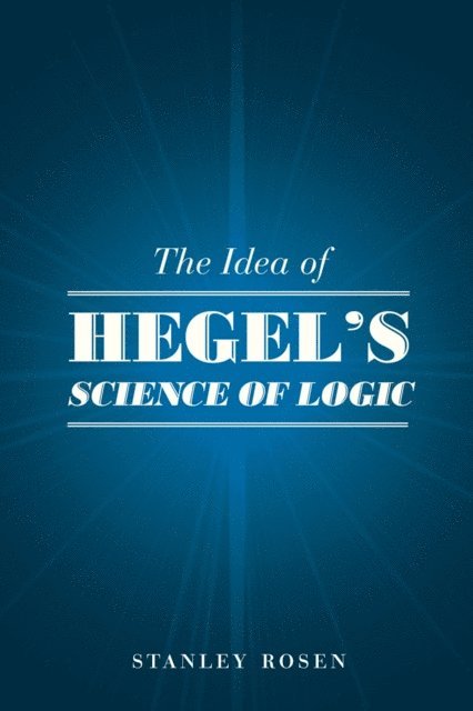 Stanley Rosen - Idea of Hegel's &quote;Science of Logic&quote;, E-bok