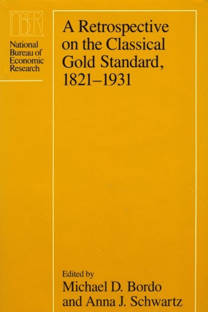 Anna J. Schwartz, Michael D. Bordo - Retrospective on the Classical Gold Standard, 1821-1931, E-bok