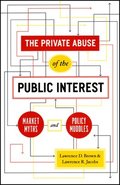 Private Abuse of the Public Interest - Market Myths and Policy Muddles