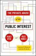 The Private Abuse of the Public Interest  Market Myths and Policy Muddles