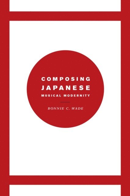 Bonnie C. Wade - Composing Japanese Musical Modernity, E-bok
