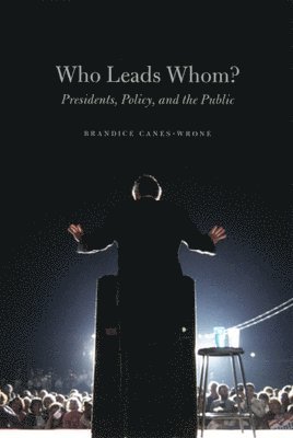 Who Leads Whom? - Presidents, Policy, and the Public av Brandice Canes-wrone, Brandice Canes-Wrone