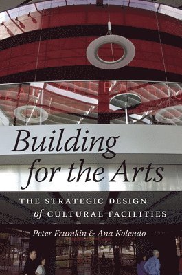 Peter Frumkin, Ana Kolendo - Building for the Arts, Inbunden. Tillgänglighet: Tillfälligt slut
