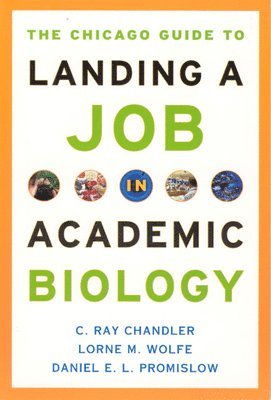 C. Ray Chandler, Lorne M. Wolfe, Daniel E. L. Promislow - Chicago Guide to Landing a Job in Academic Biology, Inbunden