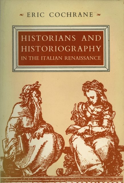 Eric Cochrane - Historians and Historiography in the Italian Renaissance, E-bok