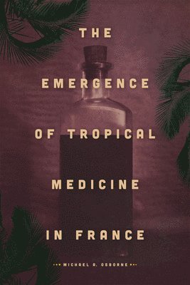 Michael A. Osborne - Emergence of Tropical Medicine in France, Inbunden