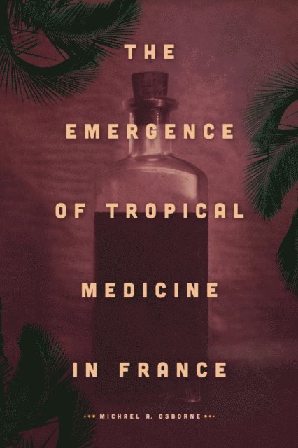 Michael A. Osborne - Emergence of Tropical Medicine in France, E-bok