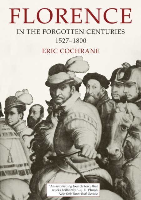 Eric Cochrane - Florence in the Forgotten Centuries, 1527-1800, E-bok