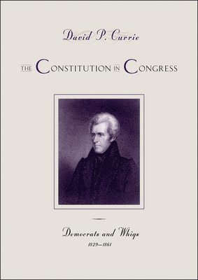 David P. Currie - Constitution in Congress: Democrats and Whigs, 1829-1861, Häftad