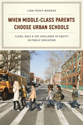 Linn Posey-Maddox - When Middle-Class Parents Choose Urban Schools, Inbunden. Tillgänglighet: Tillfälligt slut