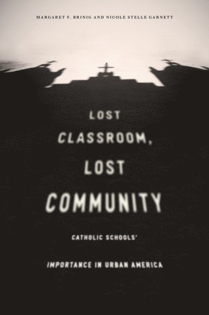 Nicole Stelle Garnett, Margaret F. Brinig - Lost Classroom, Lost Community, E-bok