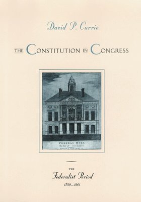 David P. Currie - Constitution in Congress: The Federalist Period, 1789-1801, Häftad